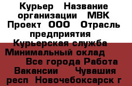 Курьер › Название организации ­ МВК-Проект, ООО › Отрасль предприятия ­ Курьерская служба › Минимальный оклад ­ 28 000 - Все города Работа » Вакансии   . Чувашия респ.,Новочебоксарск г.